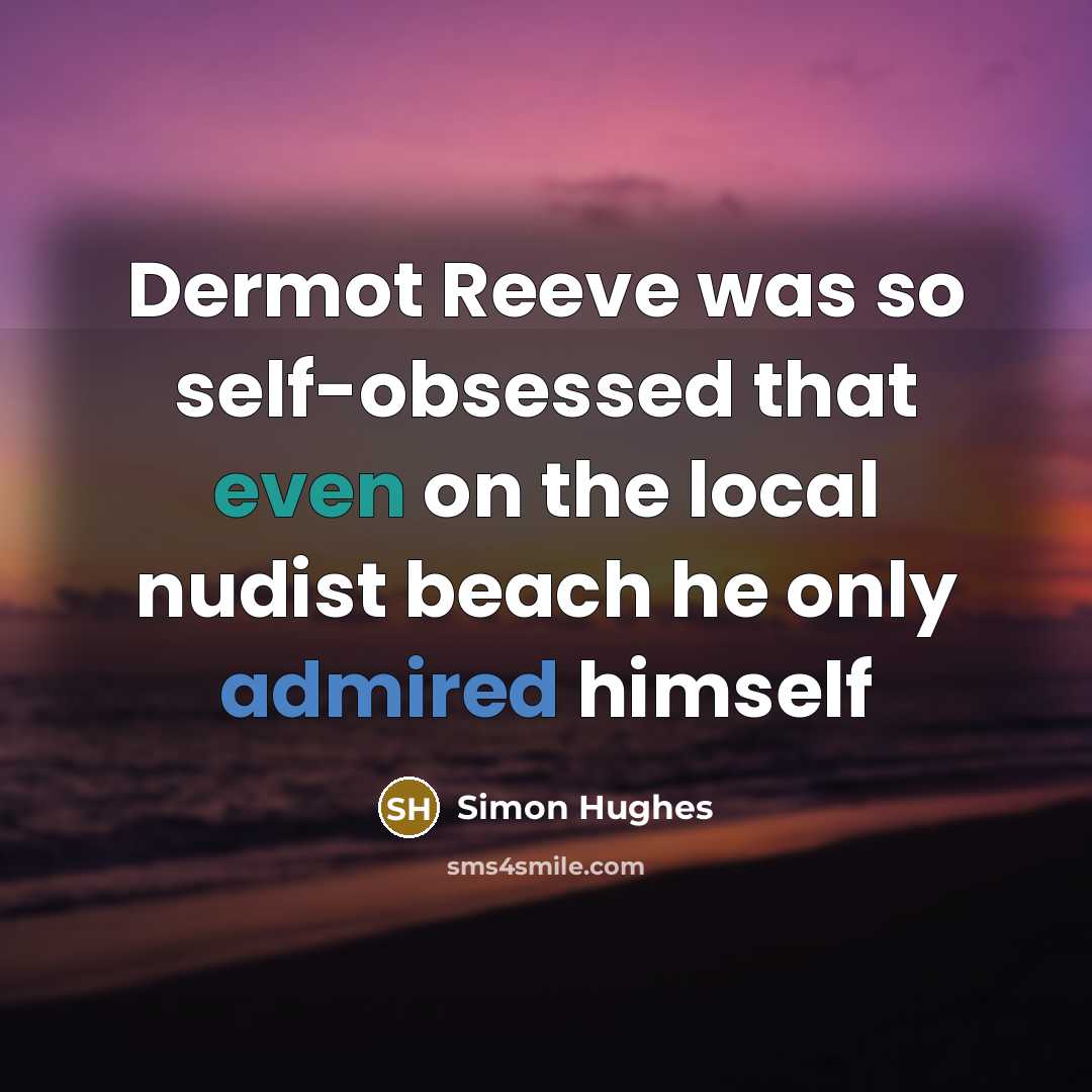 “Dermot Reeve was so self-obsessed that even on the local nudist beach he only admired himself” quote by Simon Hughes