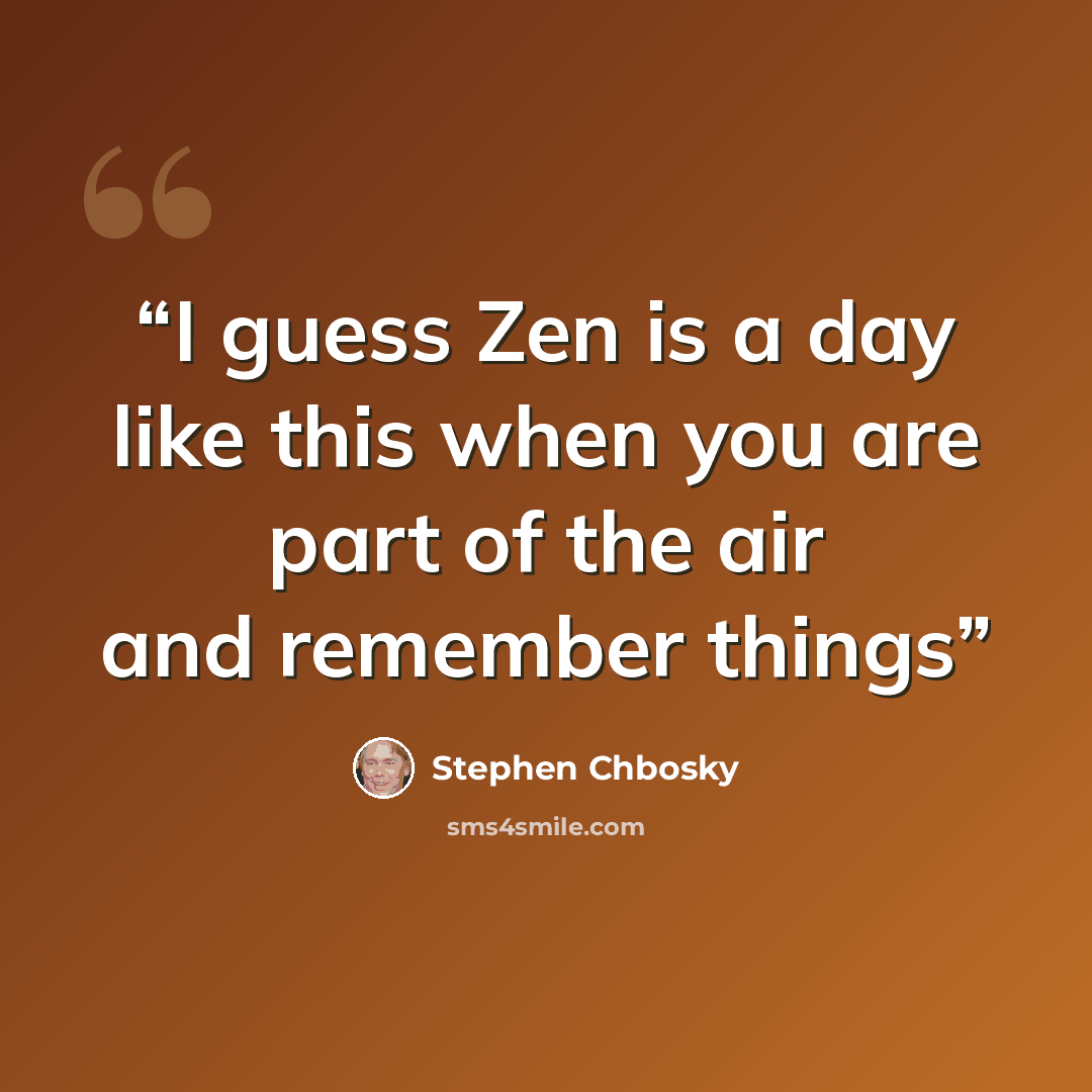 “I guess Zen is a day like this when you are part of the air and remember things” quote by Stephen Chbosky