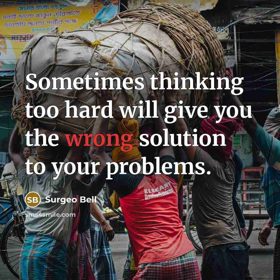 “Sometimes thinking too hard will give you the wrong solution to your problems.” quote by Surgeo Bell