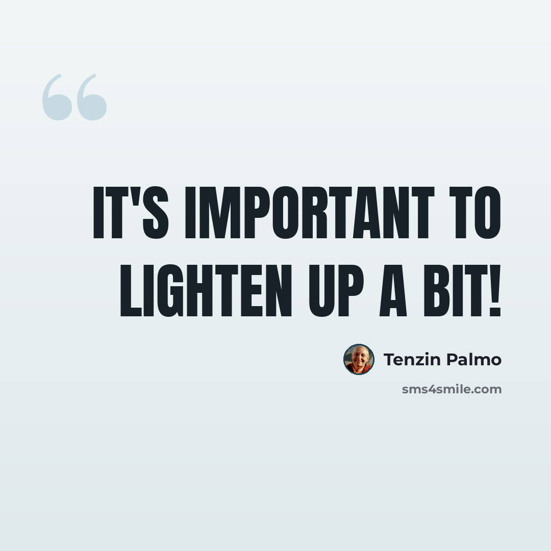 “It's important to lighten up a bit!” quote by Tenzin Palmo