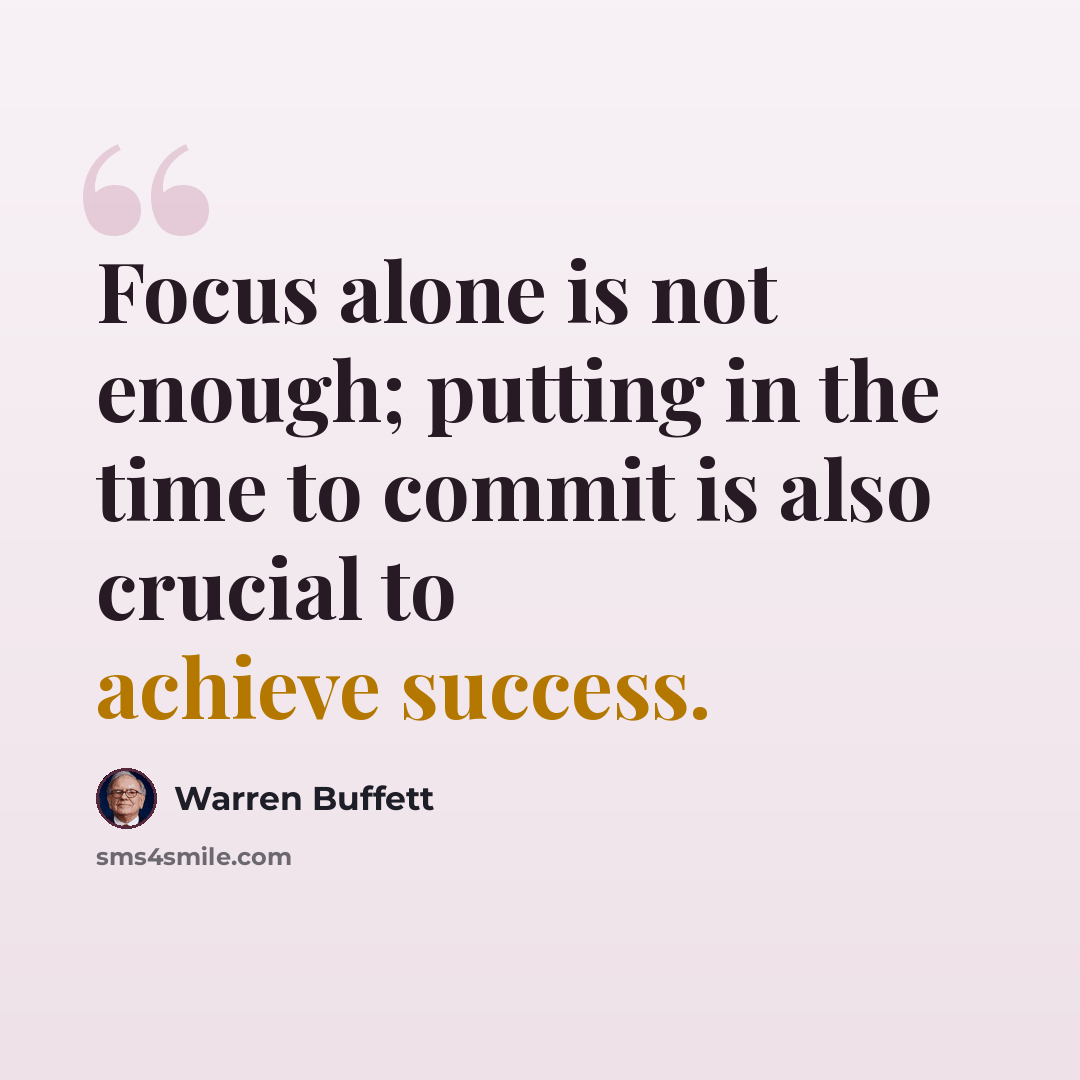 “Focus alone is not enough; putting in the time to commit is also crucial to achieve success.” quote by Warren Buffett
