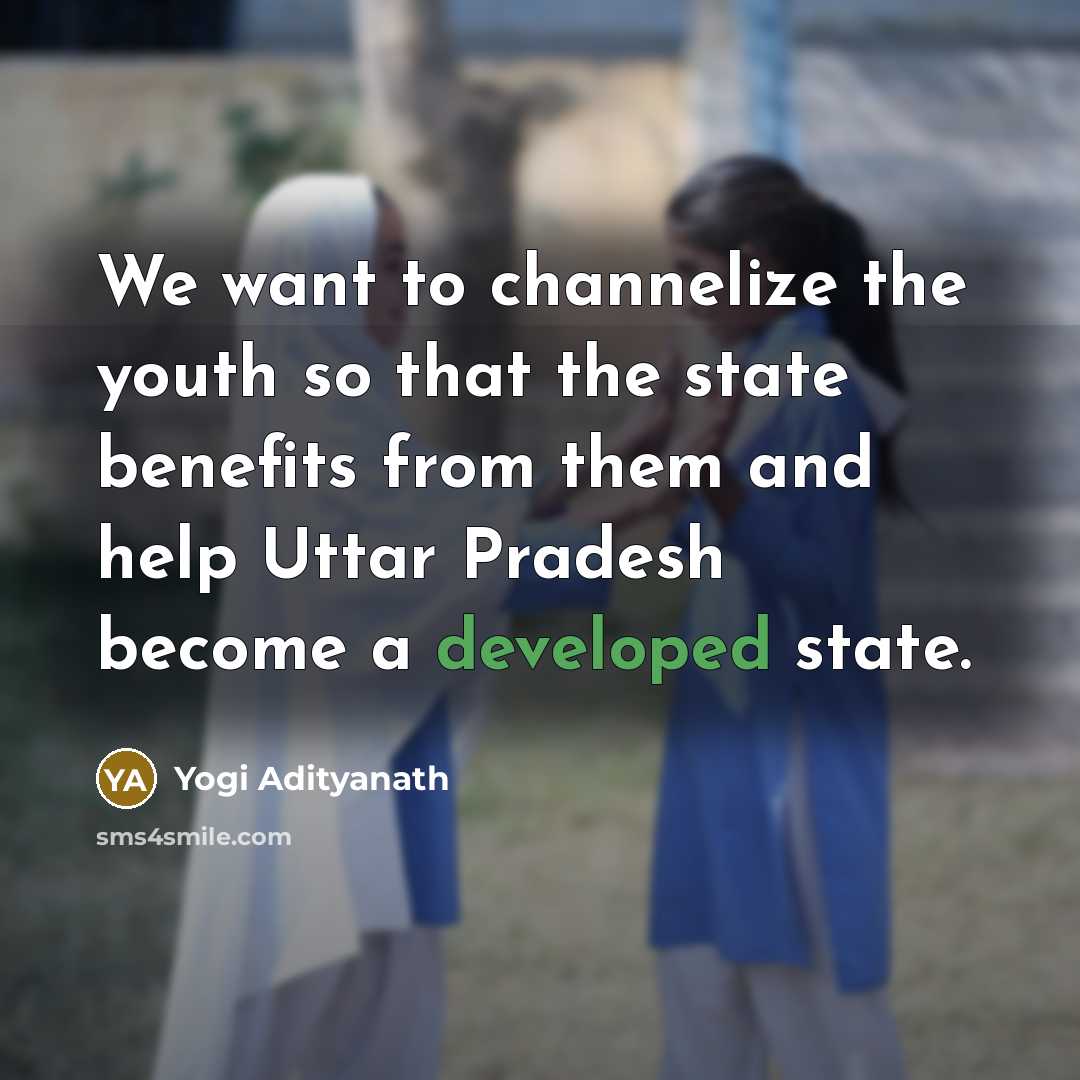 “We want to channelize the youth so that the state benefits from them and help Uttar Pradesh become a developed state.” quote by Yogi Adityanath