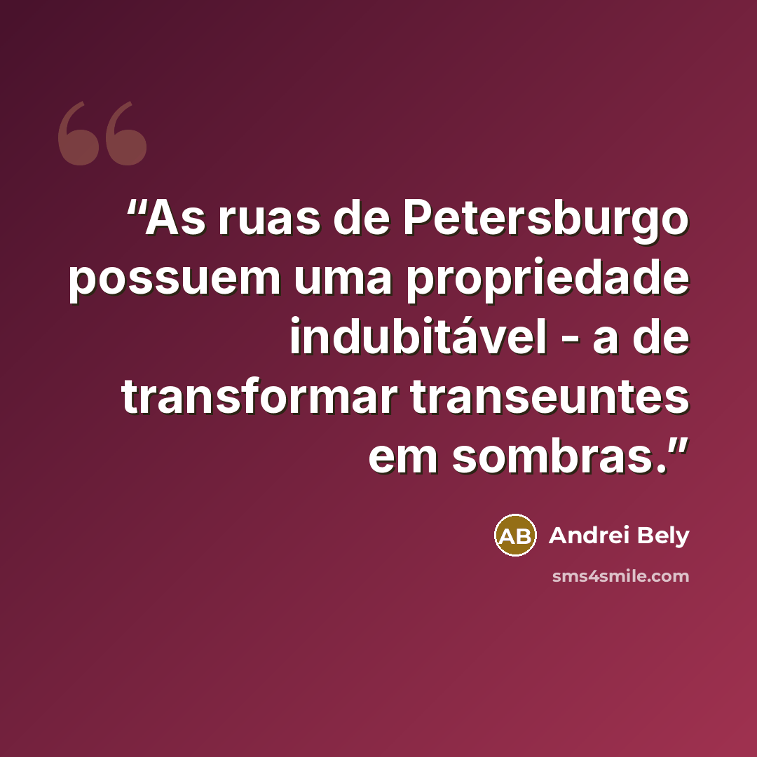 “As ruas de Petersburgo possuem uma propriedade indubitável - a de transformar transeuntes em sombras.” quote by Andrei Bely