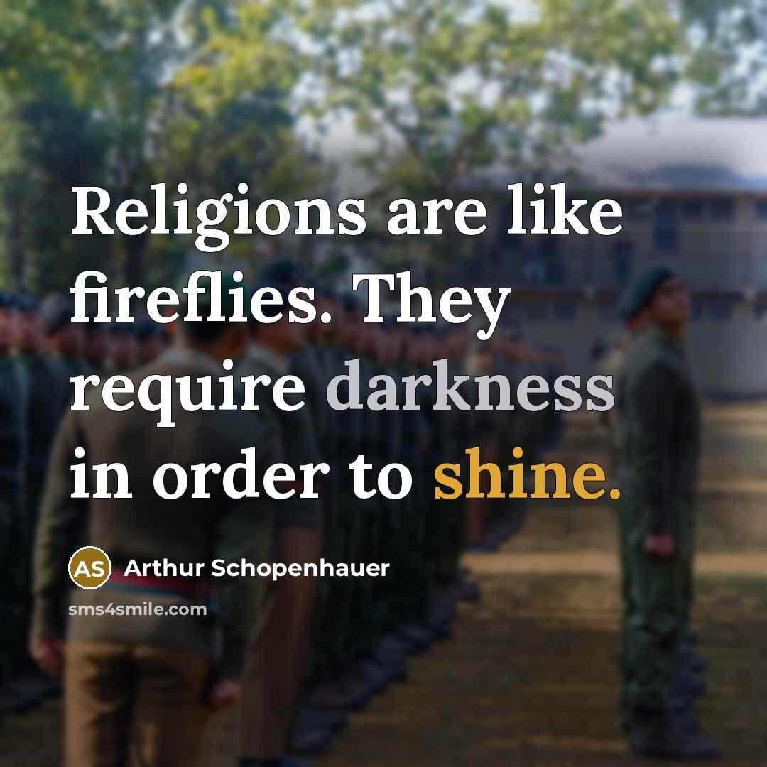 “Religions are like fireflies. They require darkness in order to shine.” quote by Arthur Schopenhauer