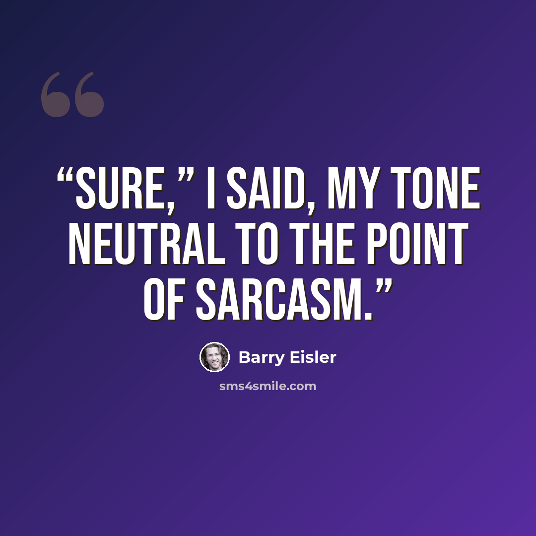 “Sure,” I said, my tone neutral to the point of sarcasm.” quote by Barry Eisler