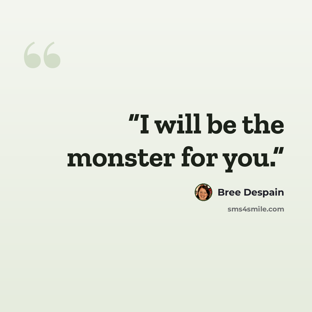 “I will be the monster for you.” quote by Bree Despain