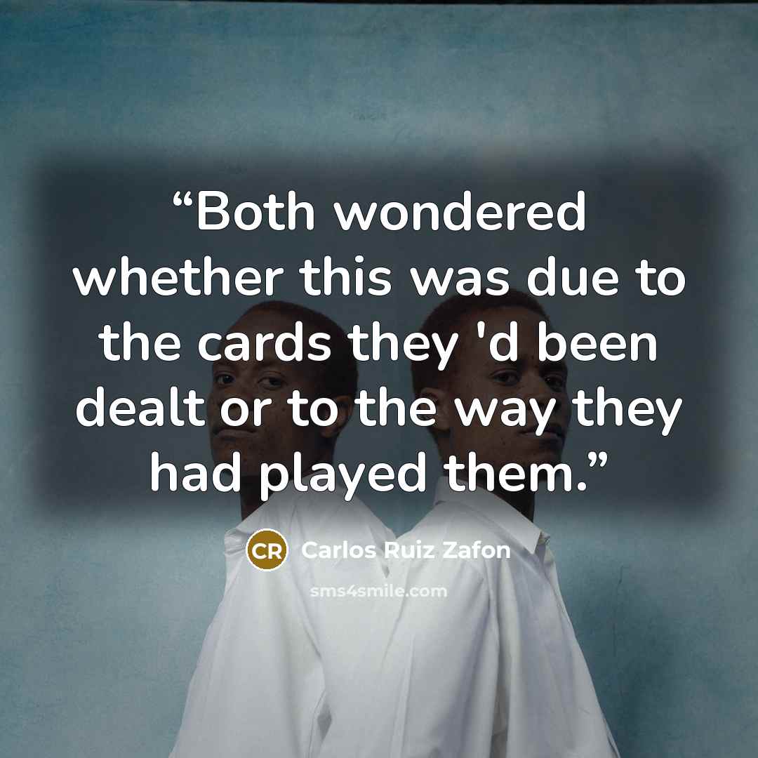 “Both wondered whether this was due to the cards they 'd been dealt or to the way they had played them.” quote by Carlos Ruiz Zafón