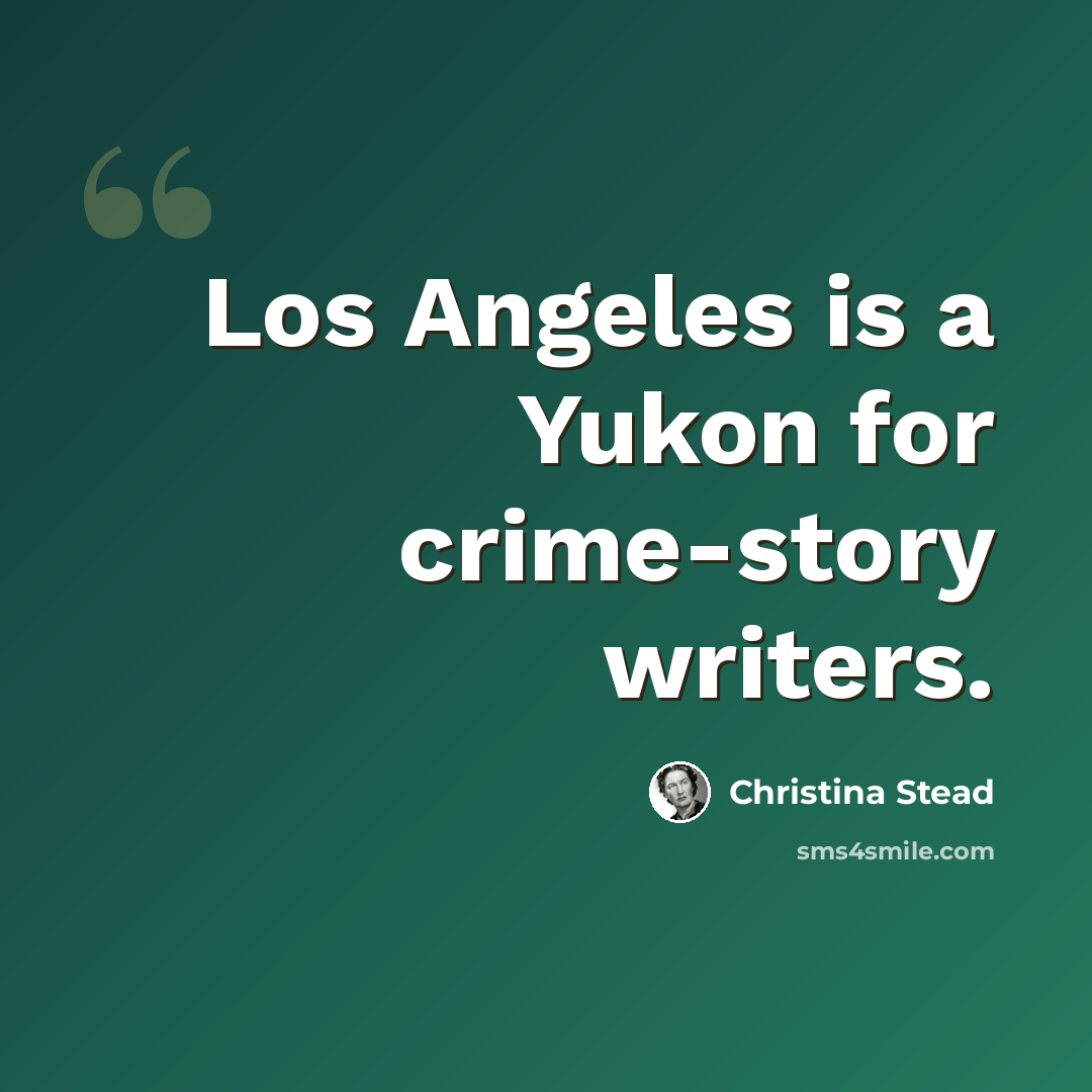 “Los Angeles is a Yukon for crime-story writers.” quote by Christina Stead