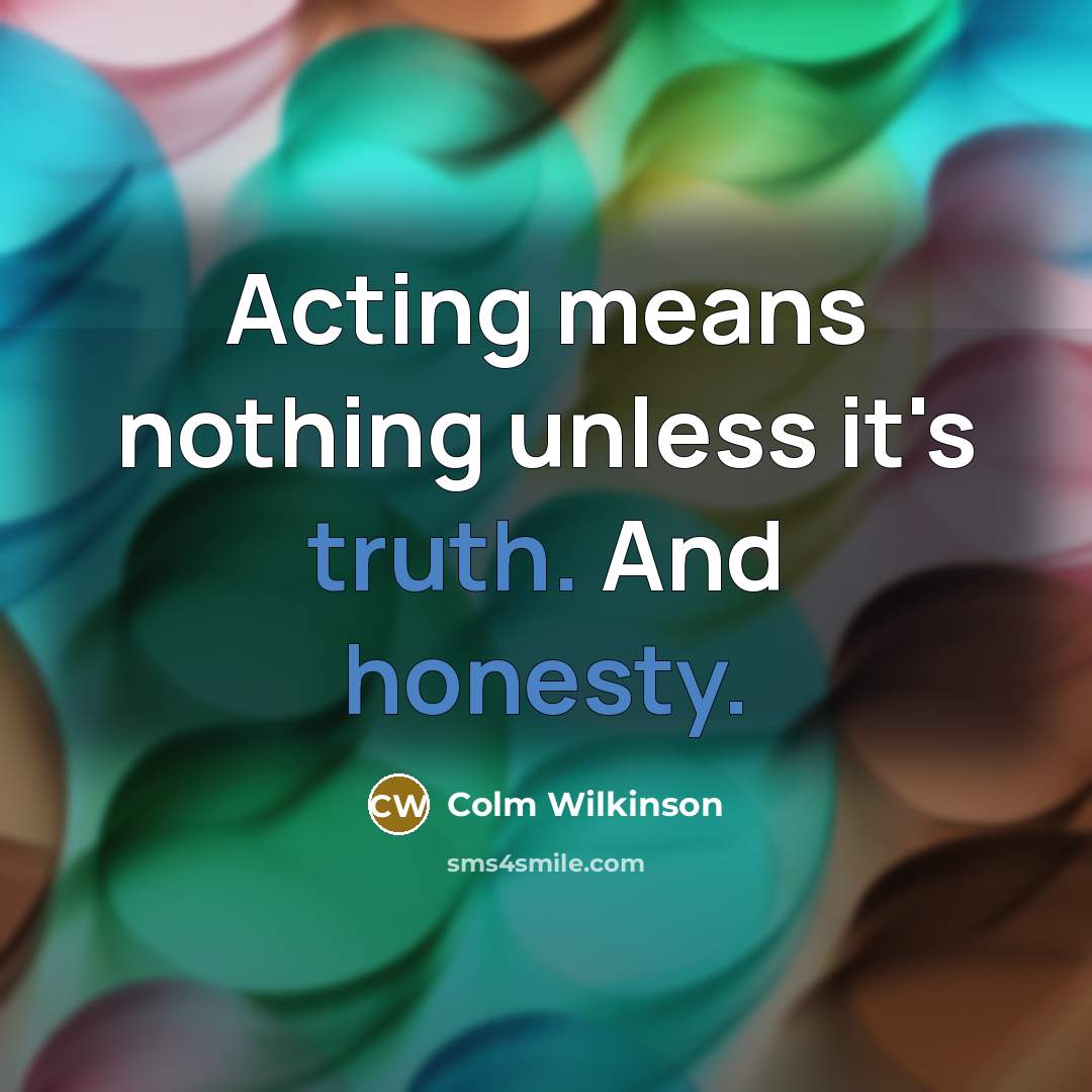 “Acting means nothing unless it's truth. And honesty.” quote by Colm Wilkinson