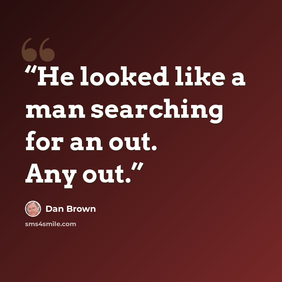 “He looked like a man searching for an out. Any out.” quote by Dan Brown