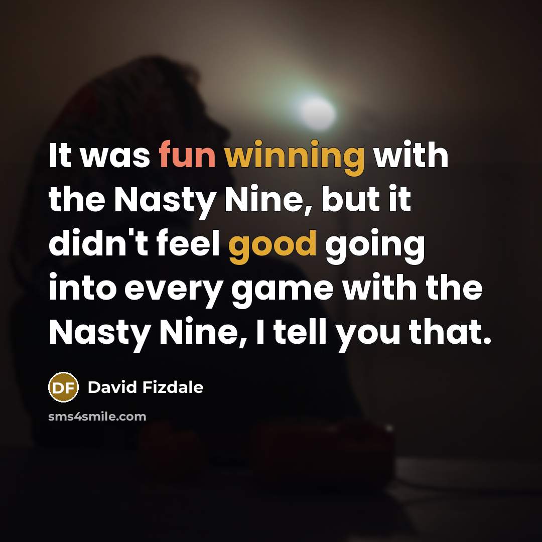 “It was fun winning with the Nasty Nine, but it didn't feel good going into every game with the Nasty Nine, I tell you that.” quote by David Fizdale