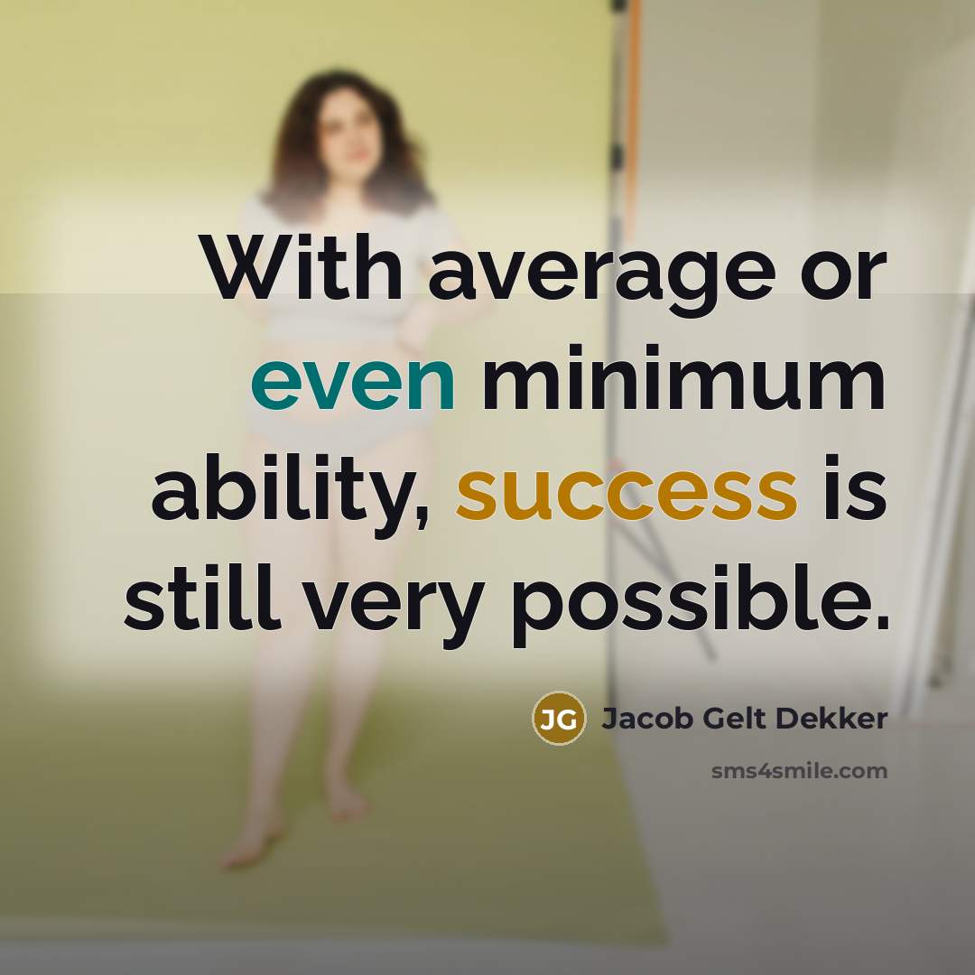 “With average or even minimum ability, success is still very possible.” quote by Jacob Gelt Dekker