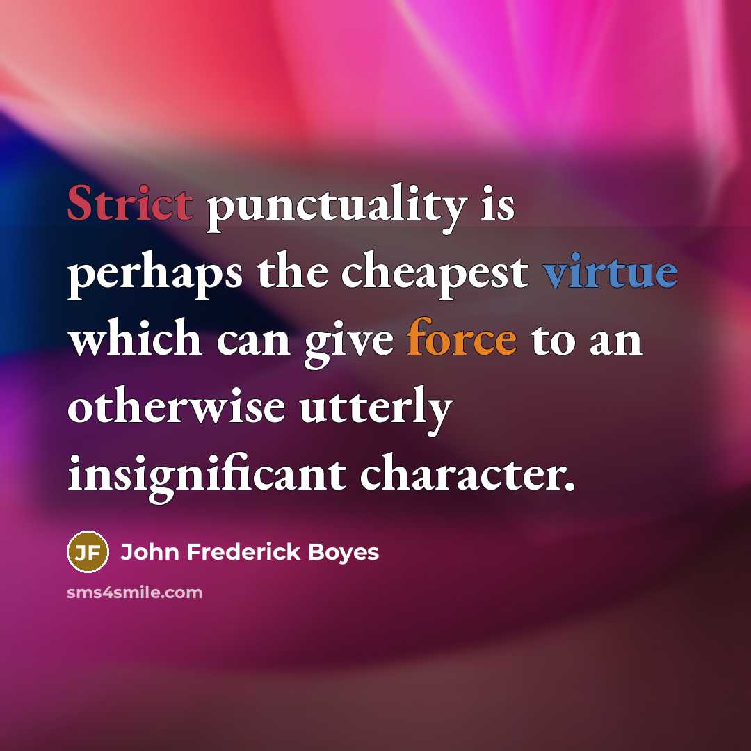 “Strict punctuality is perhaps the cheapest virtue which can give force to an otherwise utterly insignificant character.” quote by John Frederick Boyes
