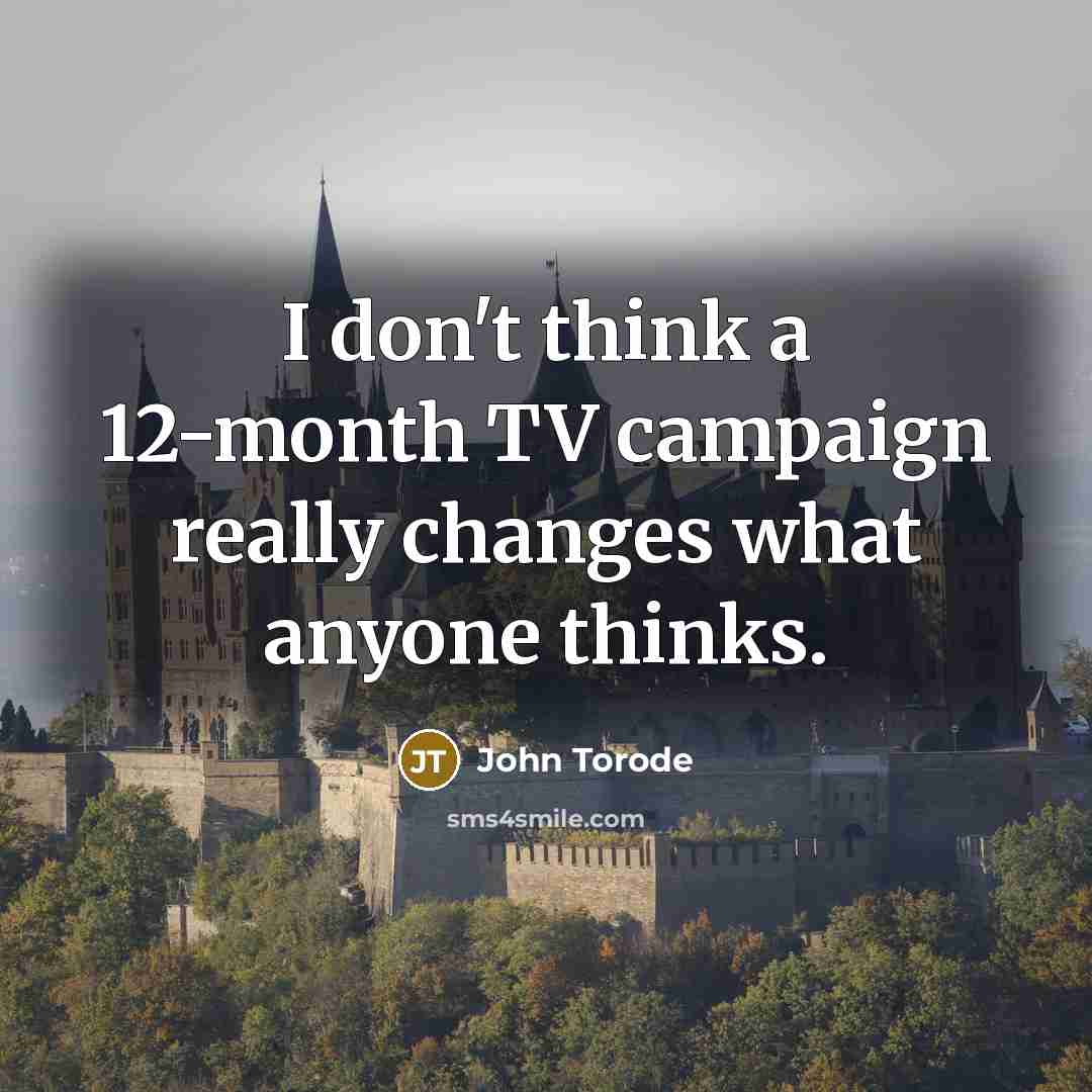 “I don't think a 12-month TV campaign really changes what anyone thinks.” quote by John Torode