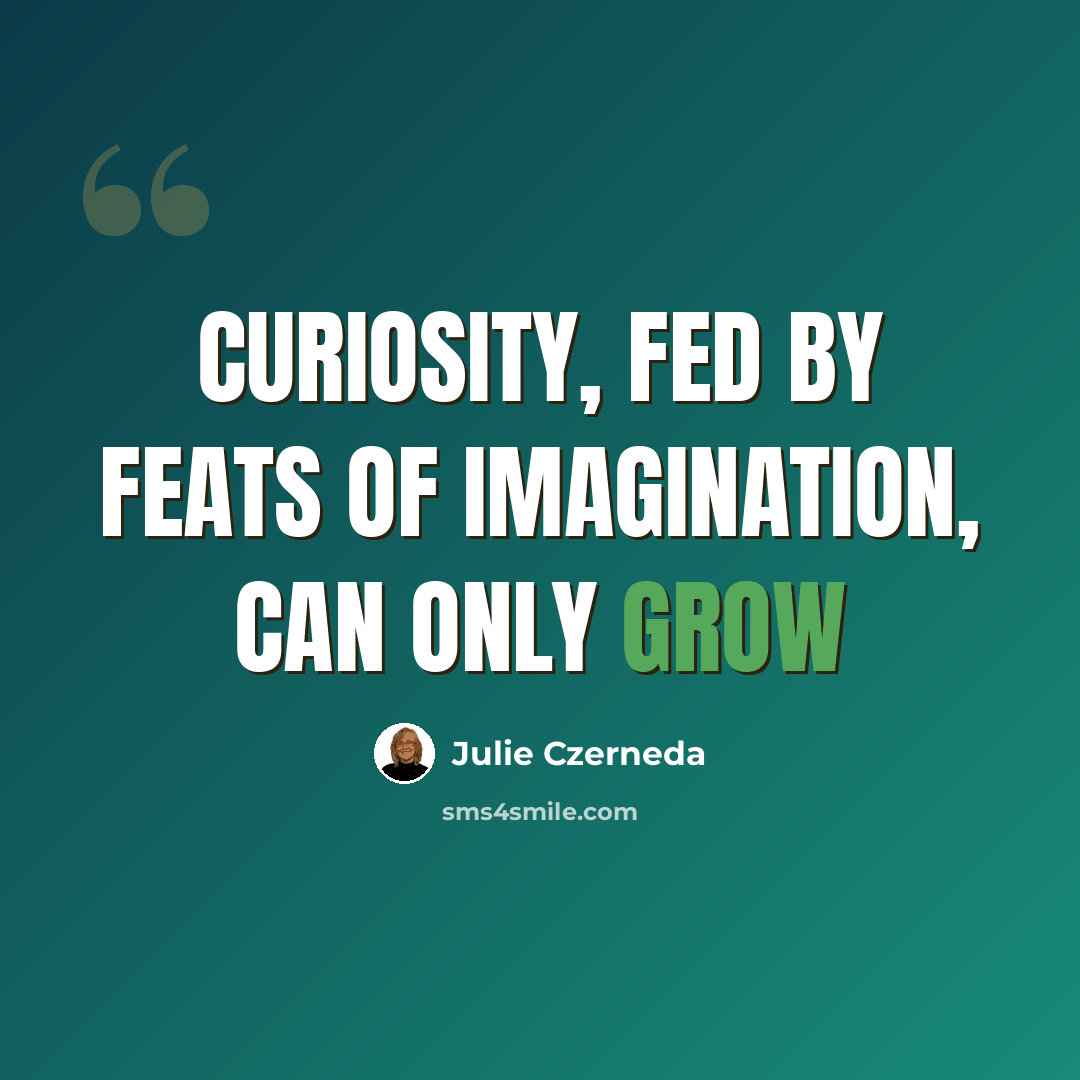 “Curiosity, fed by feats of imagination, can only grow” quote by Julie Czerneda
