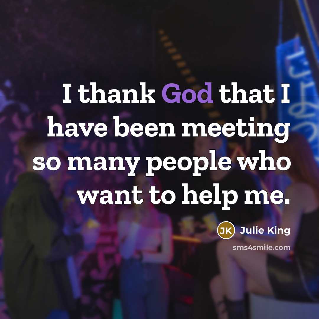 “I thank God that I have been meeting so many people who want to help me.” quote by Julie King