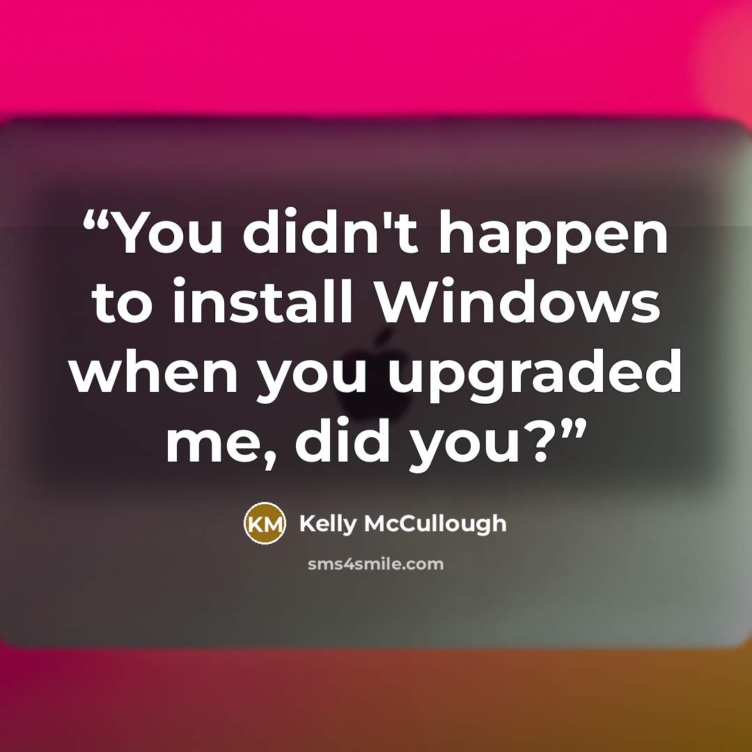 “You didn't happen to install Windows when you upgraded me, did you?” quote by Kelly McCullough