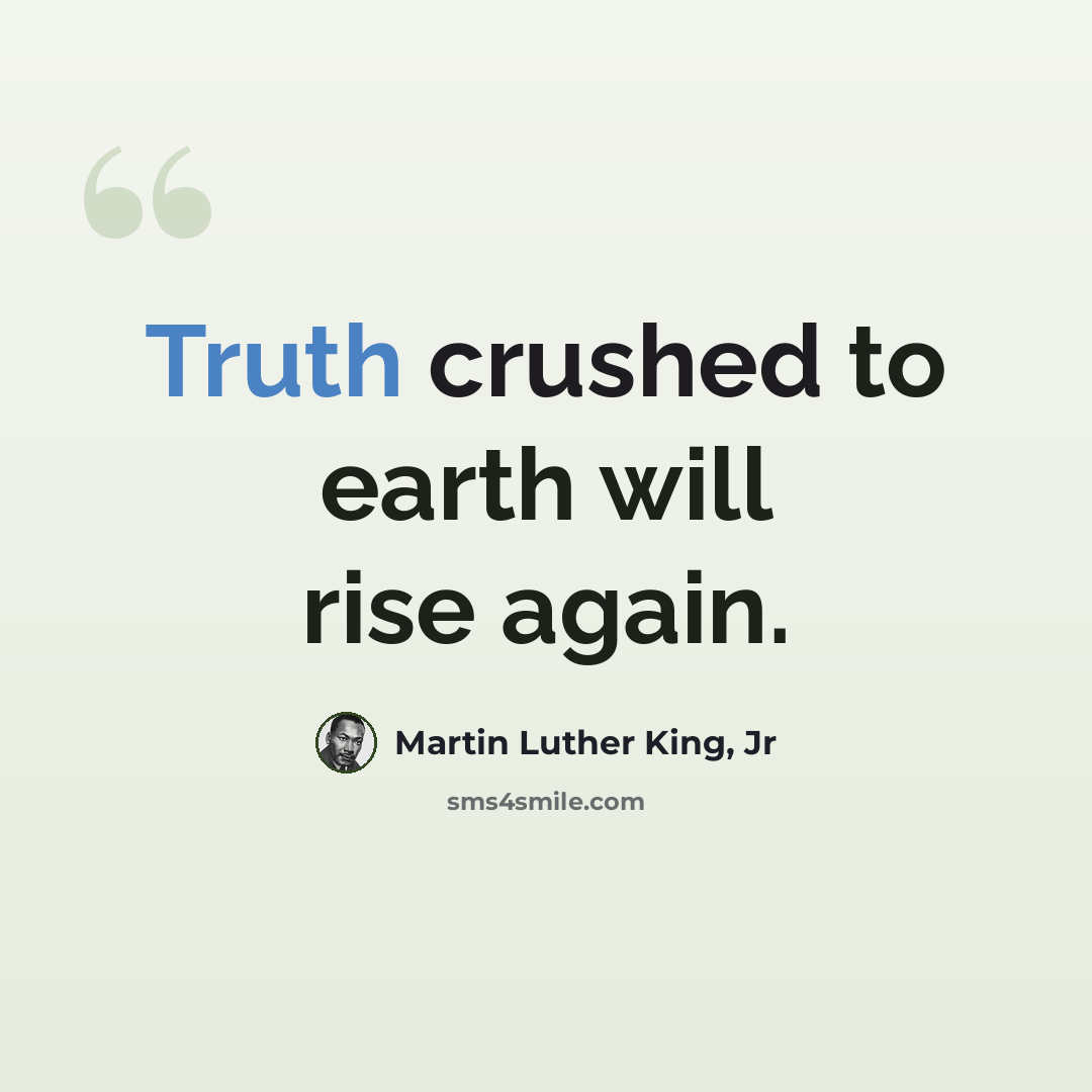 “Truth crushed to earth will rise again.” quote by Martin Luther King, Jr