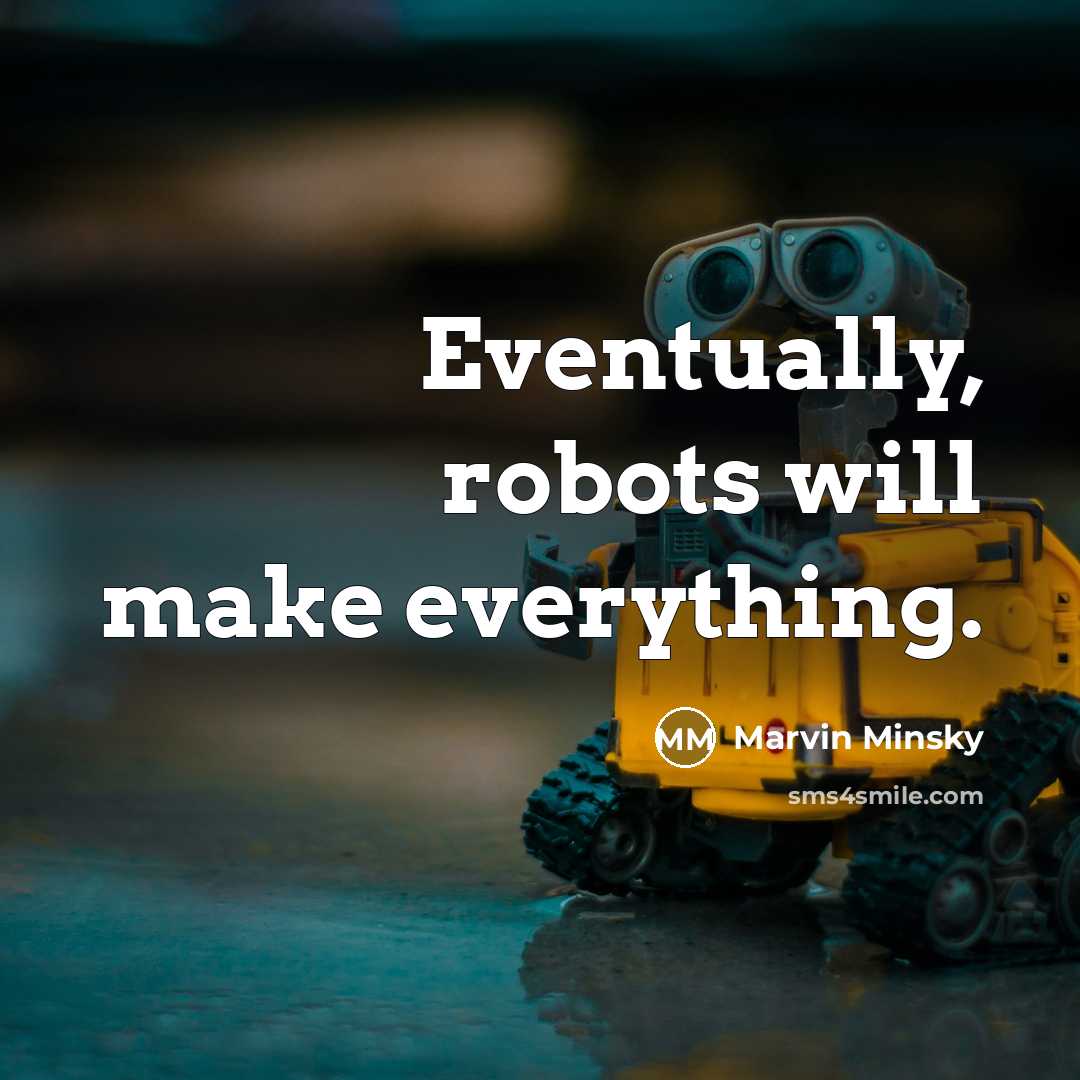 “Eventually, robots will make everything.” quote by Marvin Minsky