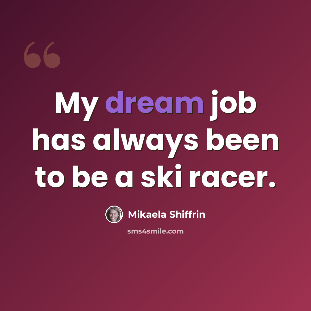 “My dream job has always been to be a ski racer.” quote by Mikaela Shiffrin
