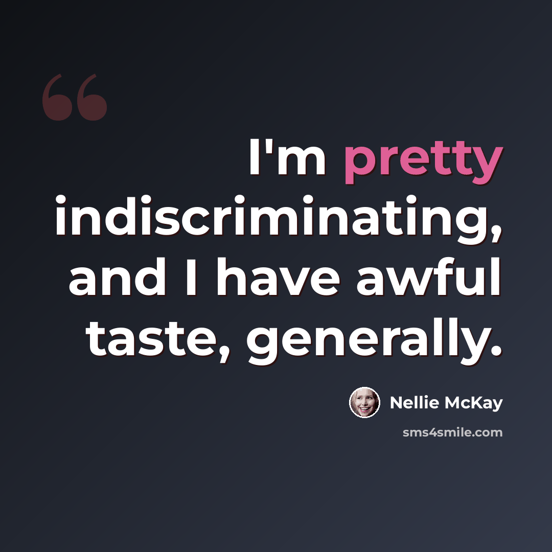 “I'm pretty indiscriminating, and I have awful taste, generally.” quote by Nellie McKay