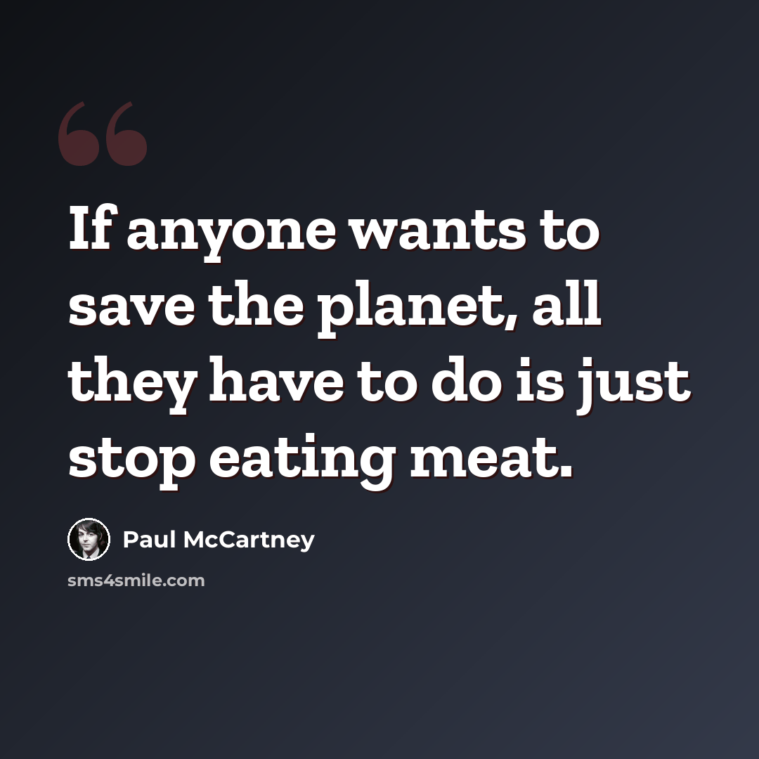 “If anyone wants to save the planet, all they have to do is just stop eating meat.” quote by Paul McCartney