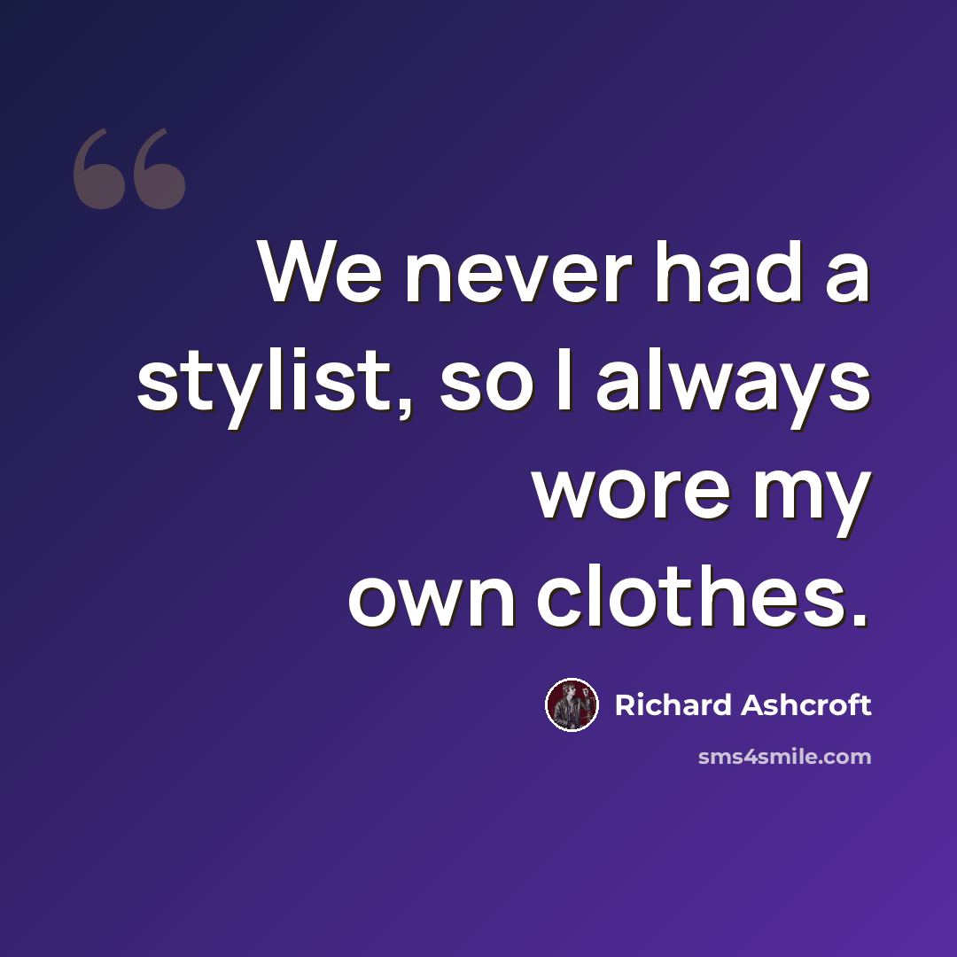 “We never had a stylist, so I always wore my own clothes.” quote by Richard Ashcroft