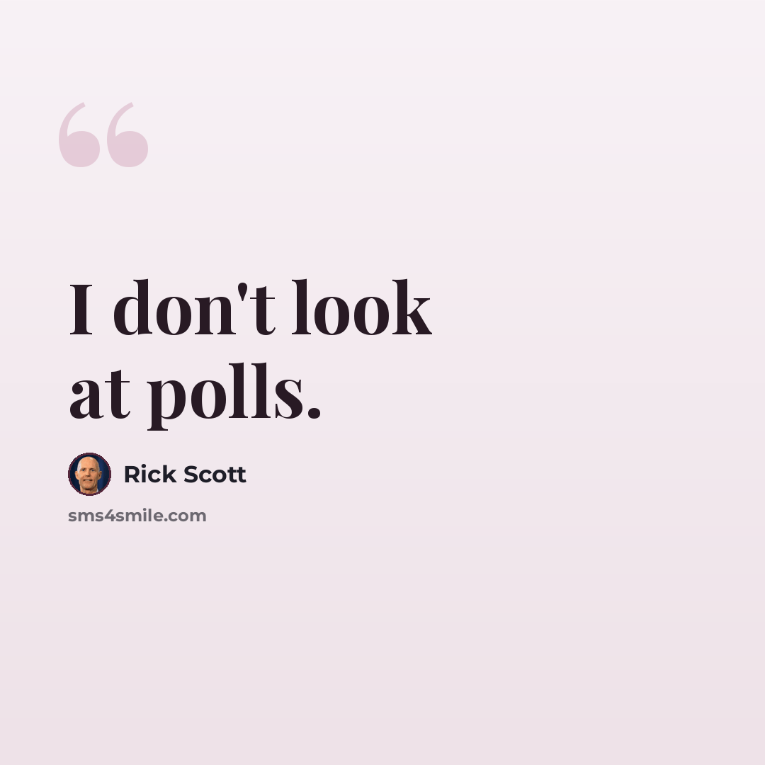 “I don't look at polls.” quote by Rick Scott
