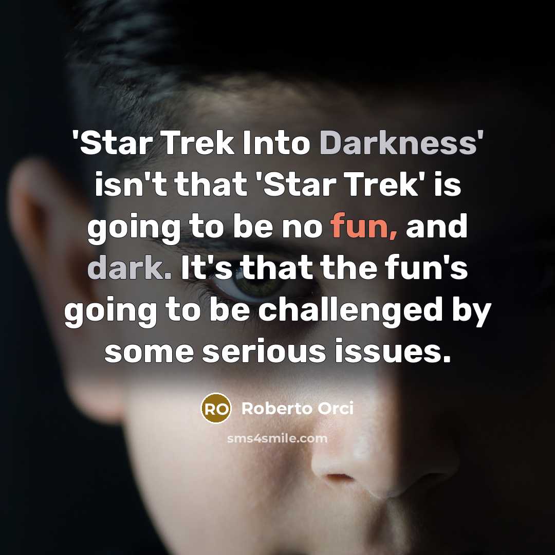 “'Star Trek Into Darkness' isn't that 'Star Trek' is going to be no fun, and dark. It's that the fun's going to be challenged by some serious issues.” quote by Roberto Orci