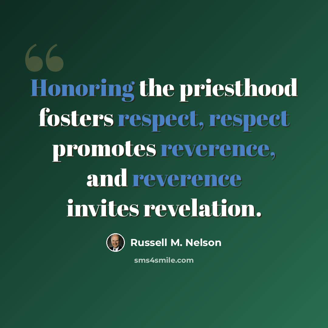 “Honoring the priesthood fosters respect, respect promotes reverence, and reverence invites revelation.” quote by Russell M. Nelson