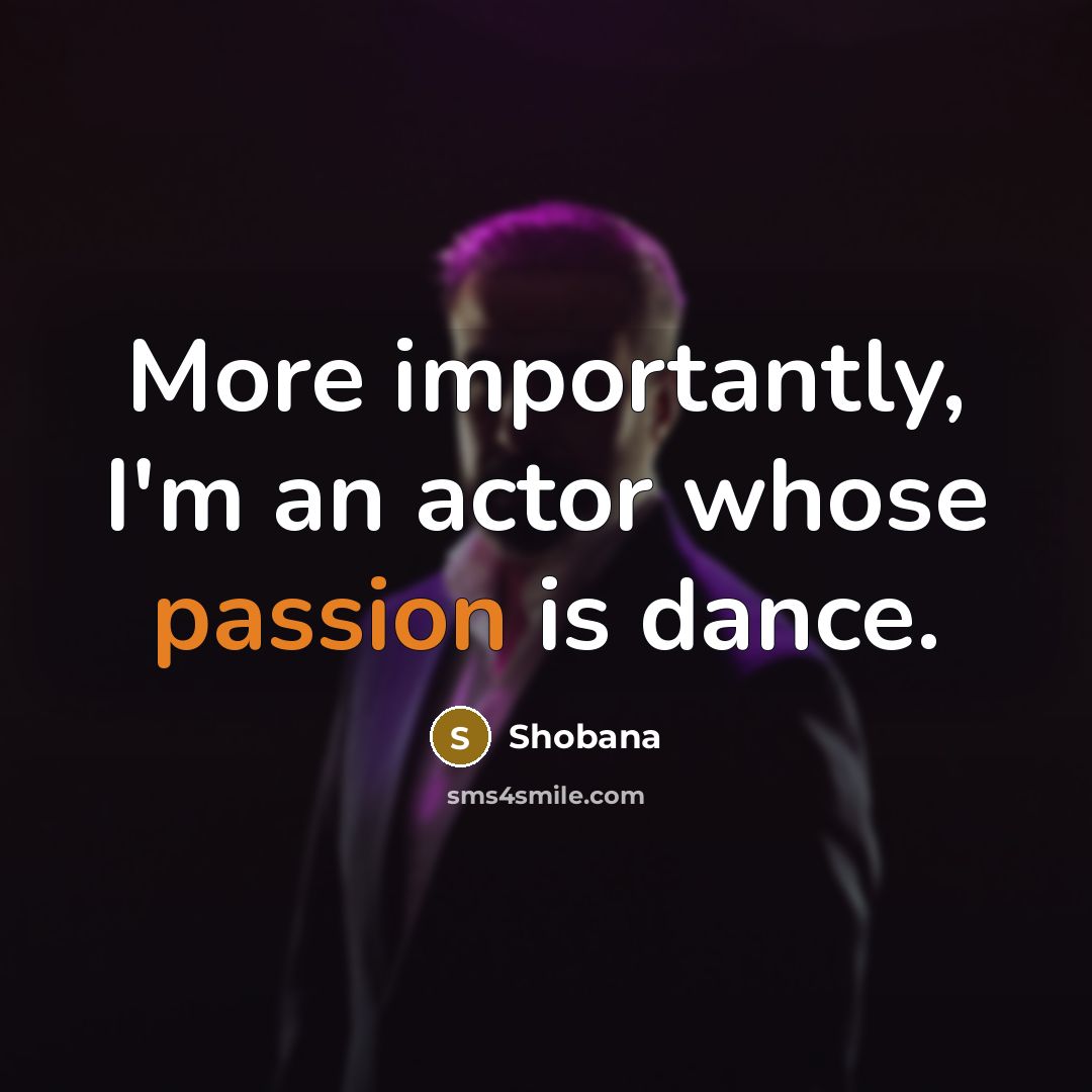 “More importantly, I'm an actor whose passion is dance.” quote by Shobana