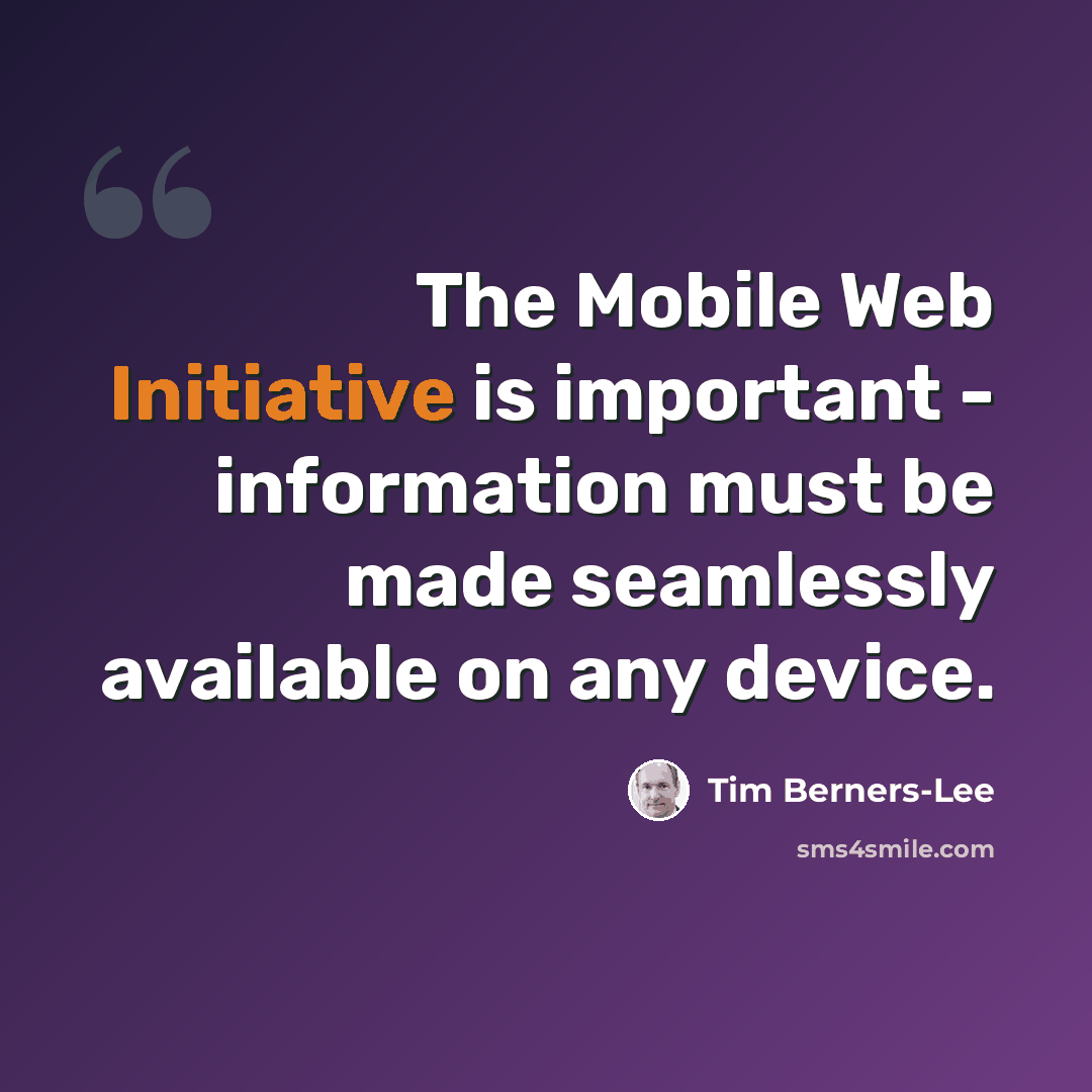 “The Mobile Web Initiative is important - information must be made seamlessly available on any device.” quote by Tim Berners-Lee