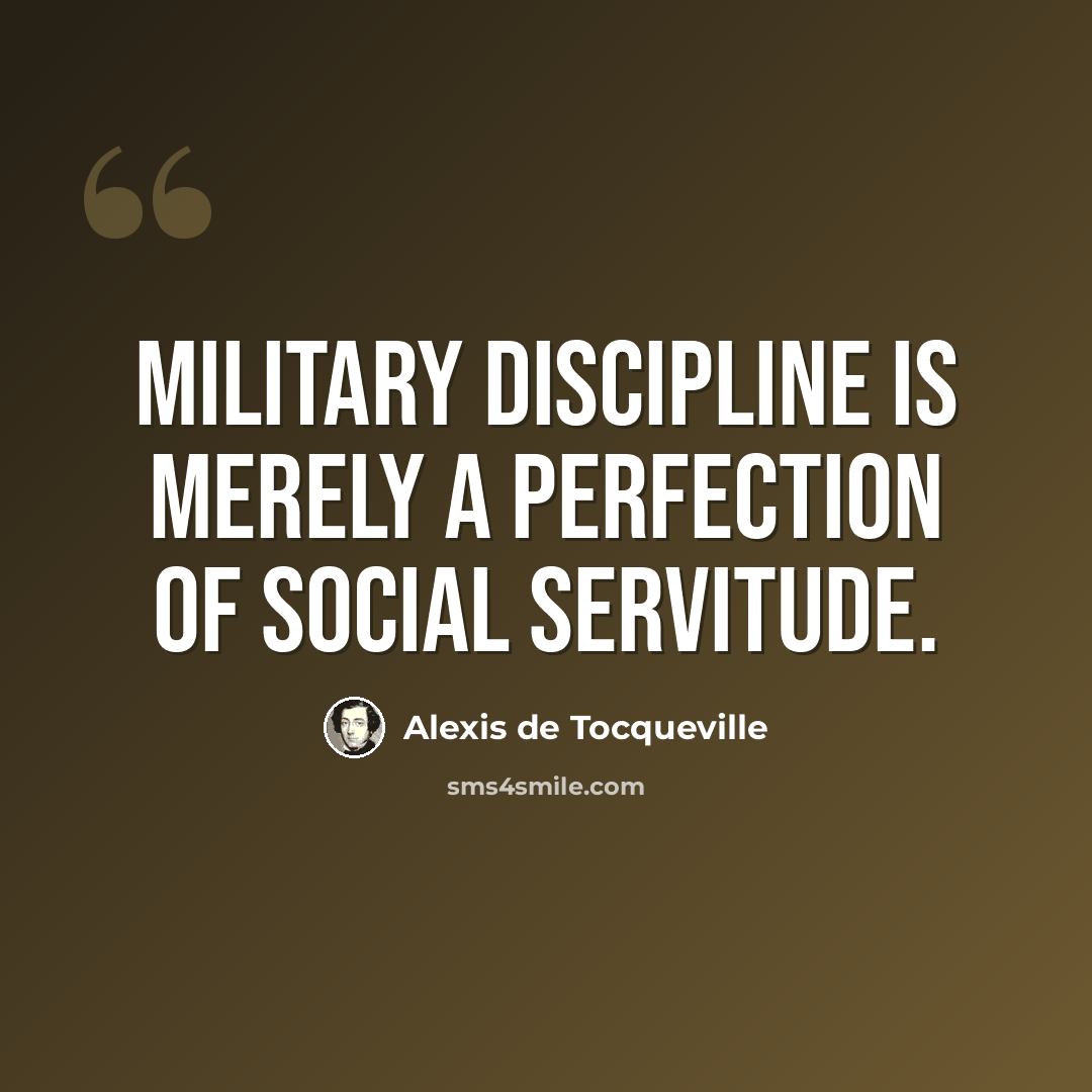 “Military discipline is merely a perfection of social servitude.” quote by Alexis de Tocqueville