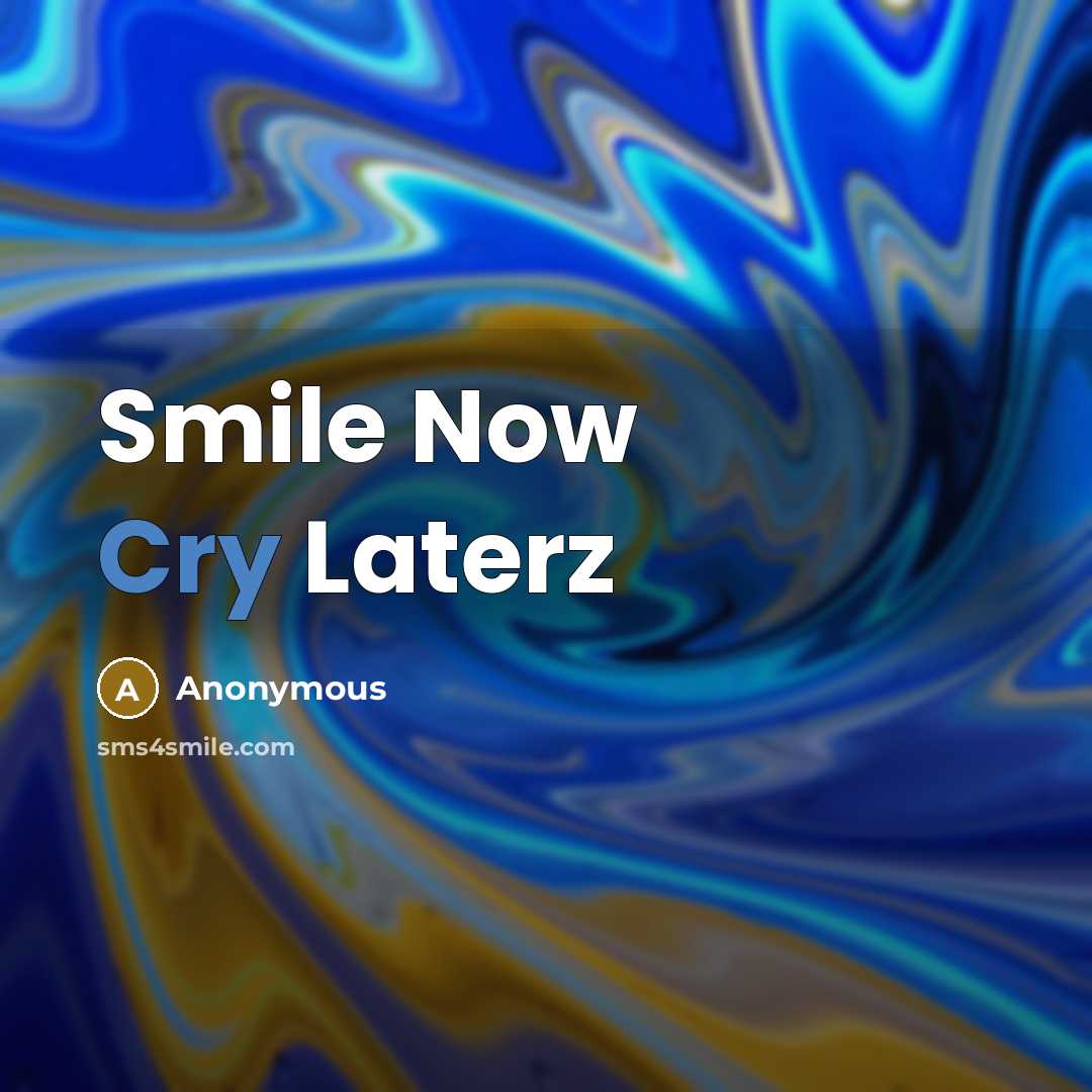 “Smile Now Cry Laterz” quote by Anonymous