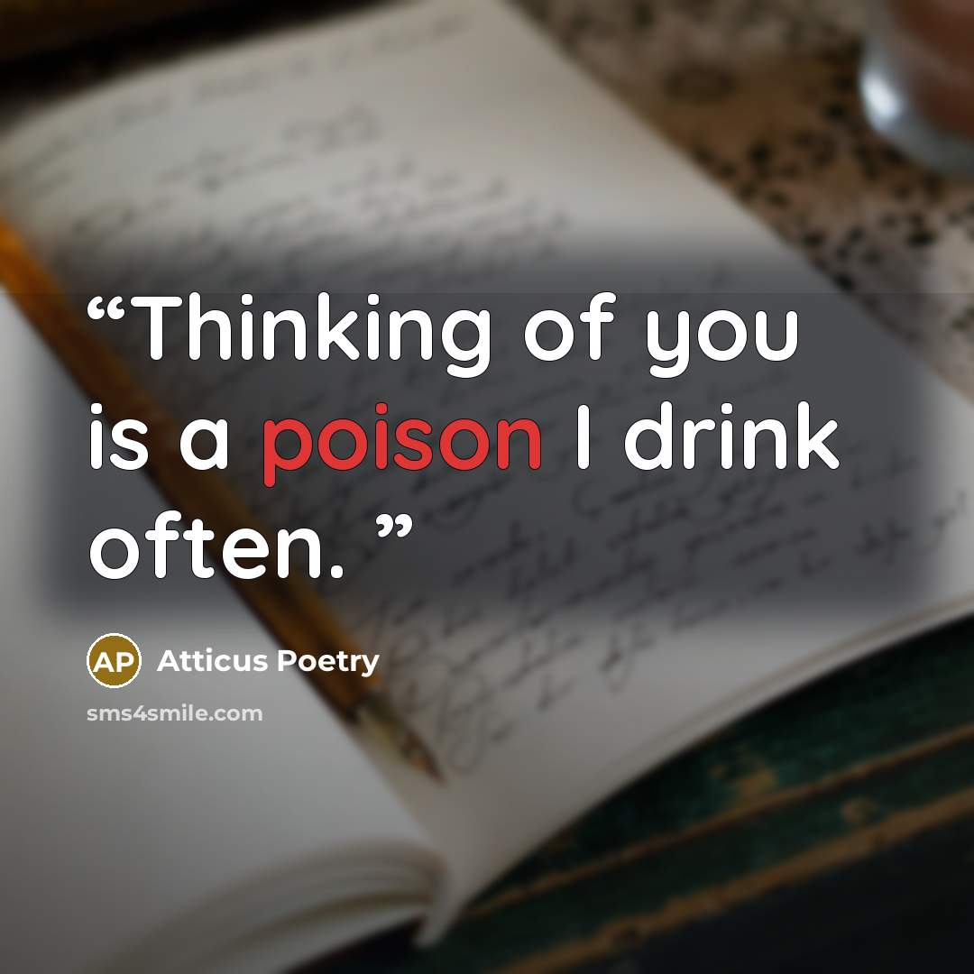 “Thinking of you is a poison I drink often.” quote by Atticus Poetry