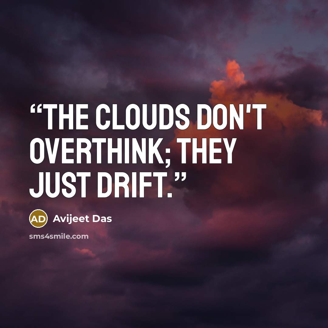 “The clouds don't overthink; they just drift.” quote by Avijeet Das