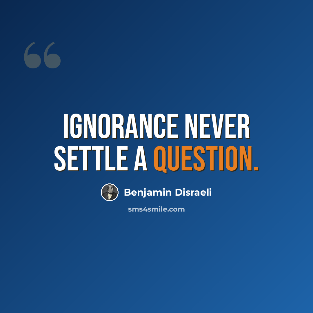 “Ignorance never settle a question.” quote by Benjamin Disraeli