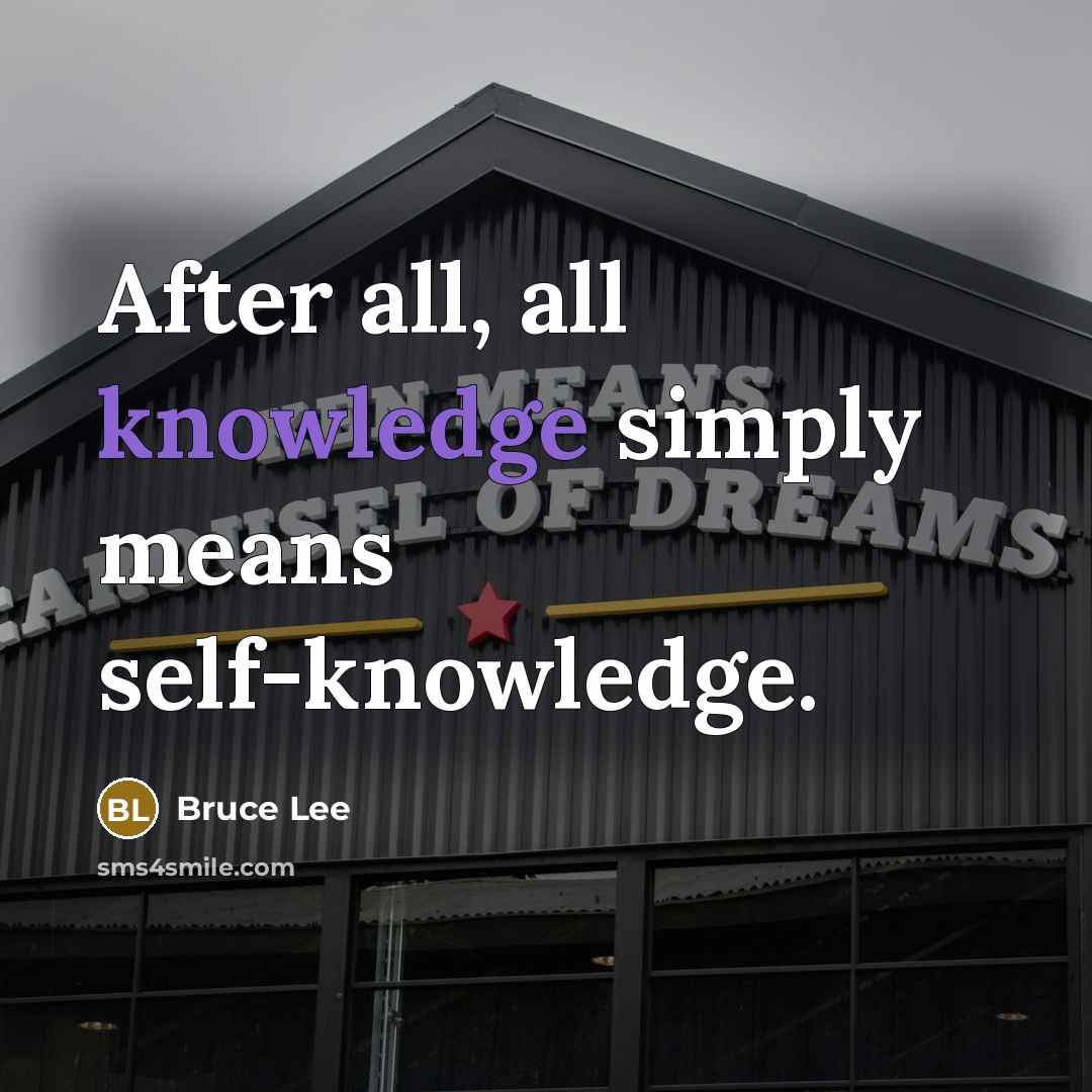 “After all, all knowledge simply means self-knowledge.” quote by Bruce Lee