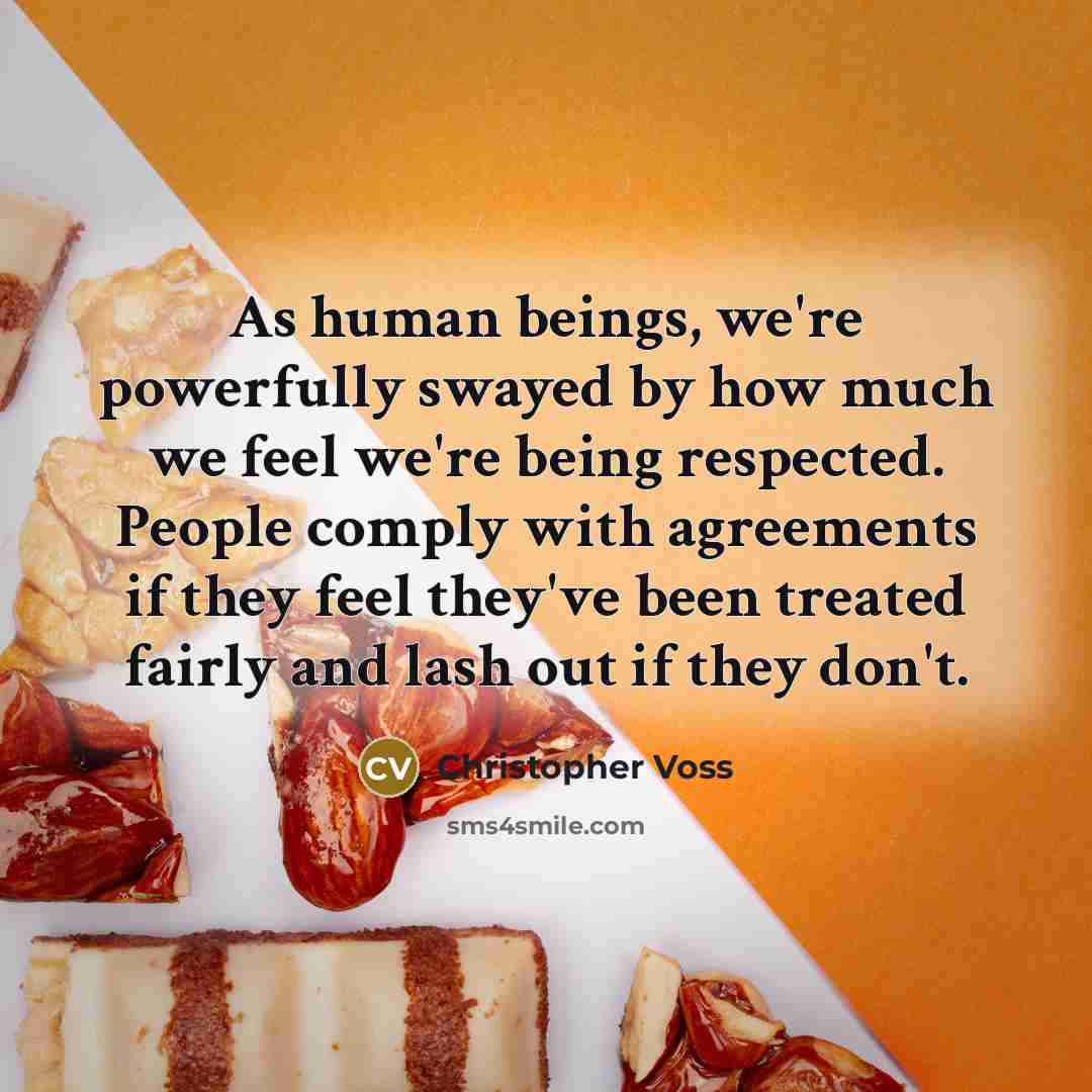 “As human beings, we're powerfully swayed by how much we feel we're being respected. People comply with agreements if they feel they've been treated fairly and lash out if they don't.” quote by Christopher Voss