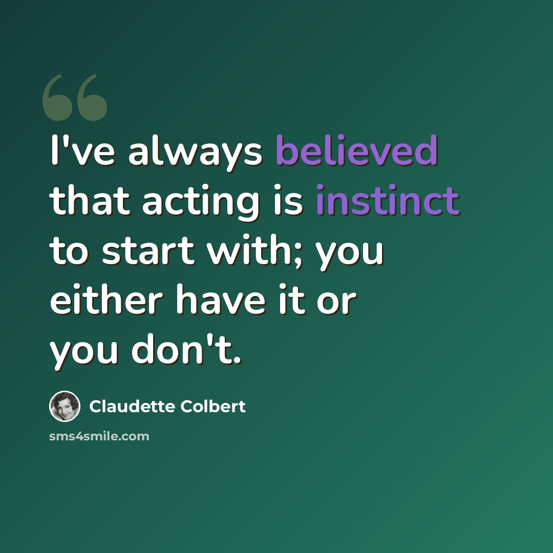 “I've always believed that acting is instinct to start with; you either have it or you don't.” quote by Claudette Colbert