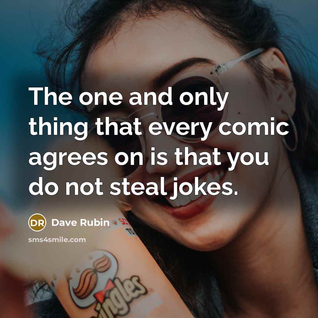 “The one and only thing that every comic agrees on is that you do not steal jokes.” quote by Dave Rubin