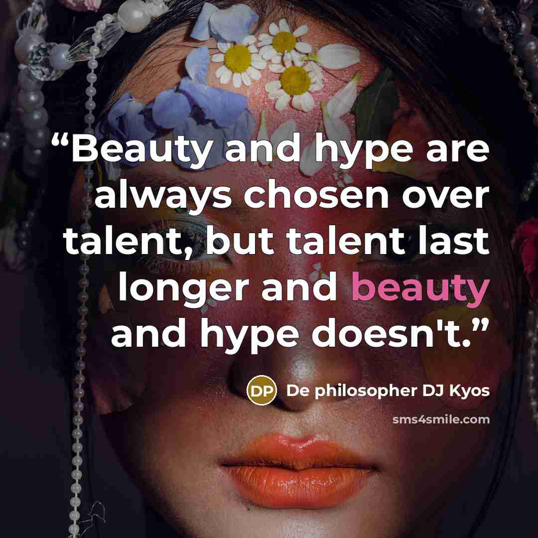 “Beauty and hype are always chosen over talent, but talent last longer and beauty and hype doesn't.” quote by De philosopher DJ Kyos
