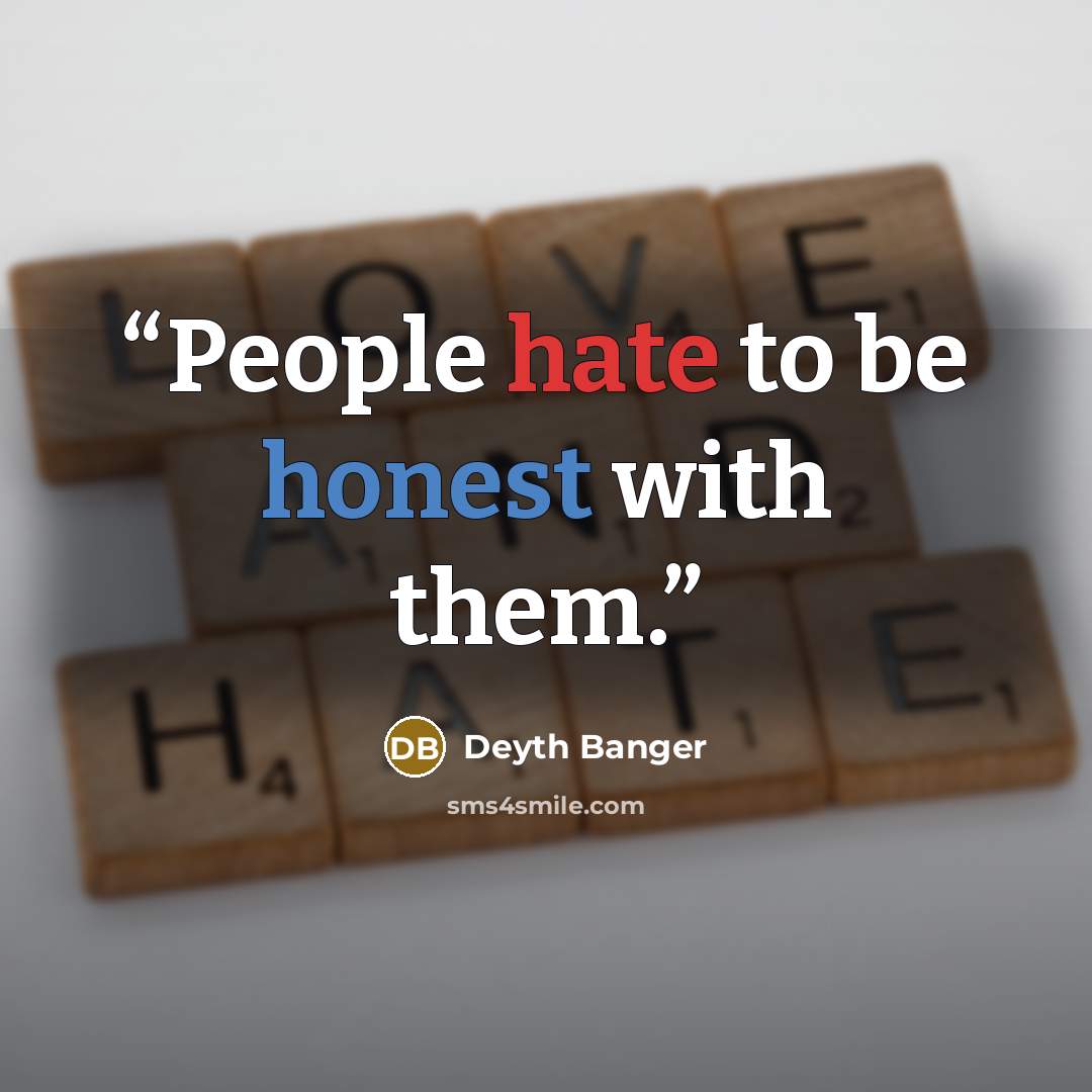 “People hate to be honest with them.” quote by Deyth Banger