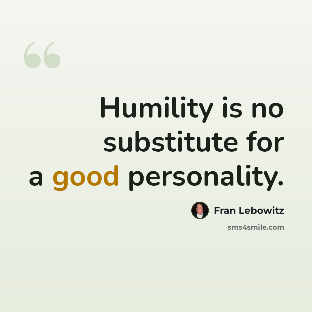 “Humility is no substitute for a good personality.” quote by Fran Lebowitz