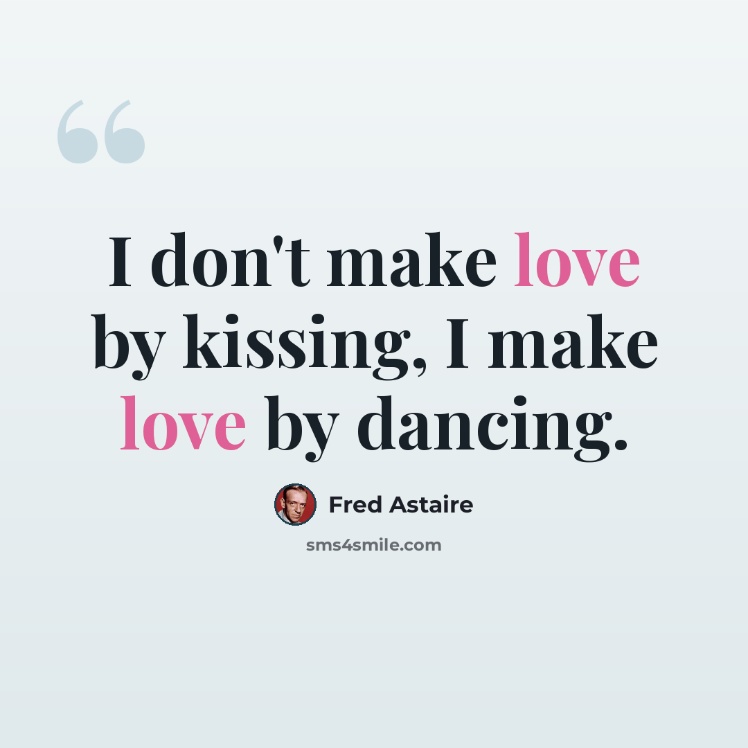 “I don't make love by kissing, I make love by dancing.” quote by Fred Astaire