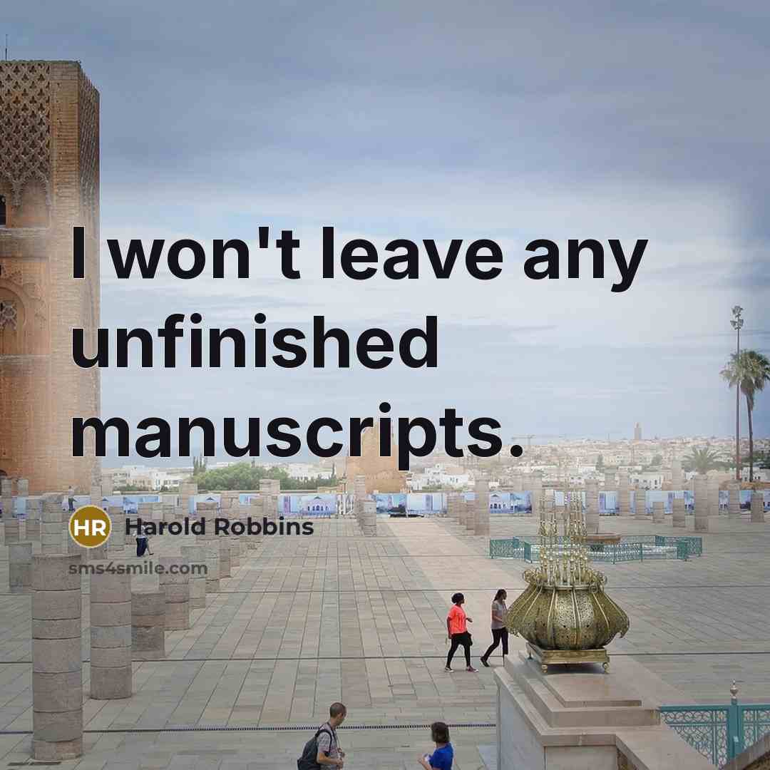 “I won't leave any unfinished manuscripts.” quote by Harold Robbins