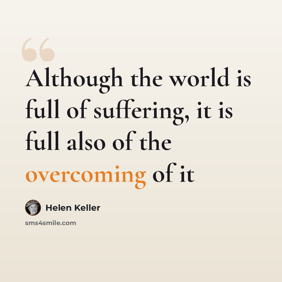 “Although the world is full of suffering, it is full also of the overcoming of it” quote by Helen Keller