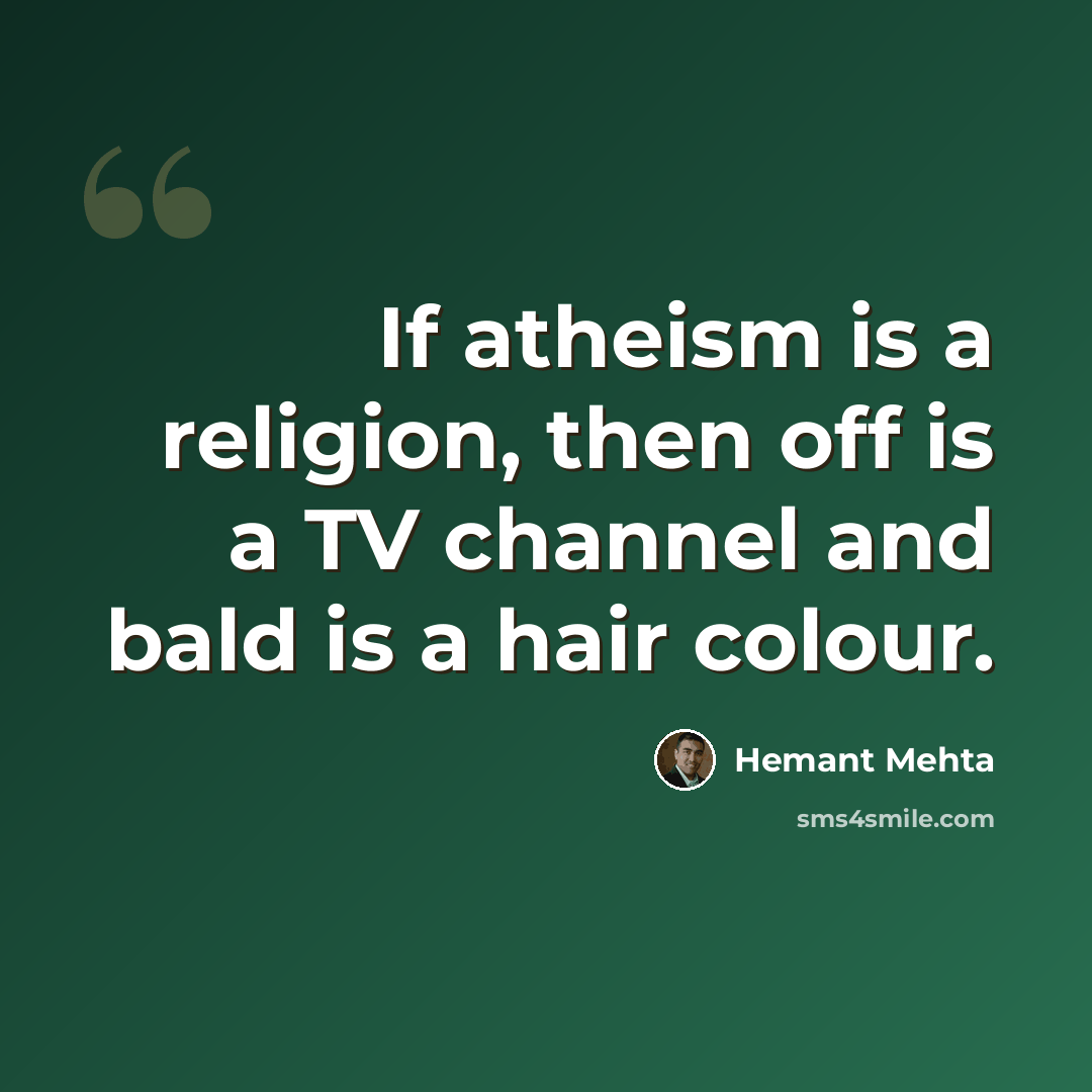 “If atheism is a religion, then off is a TV channel and bald is a hair colour.” quote by Hemant Mehta