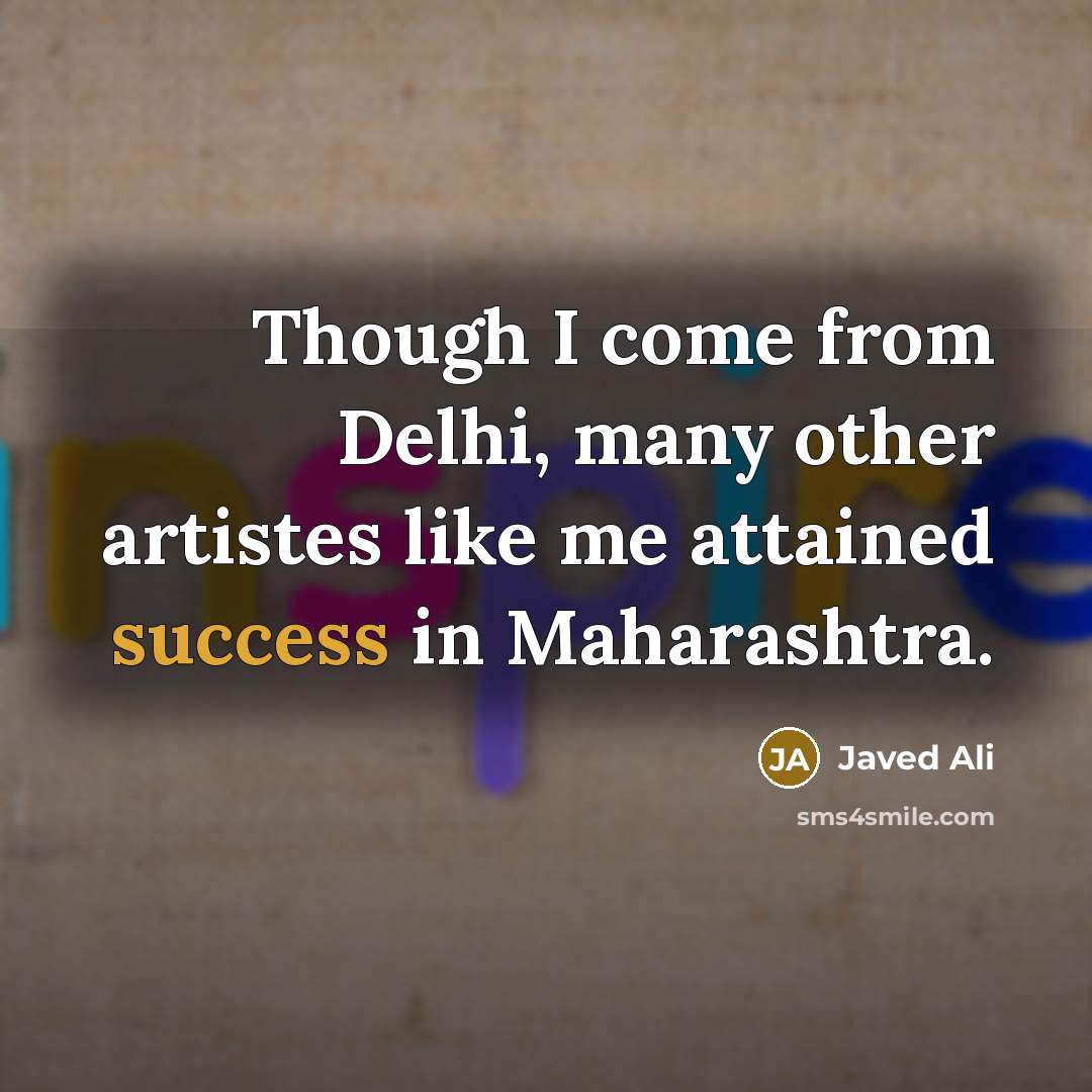 “Though I come from Delhi, many other artistes like me attained success in Maharashtra.” quote by Javed Ali