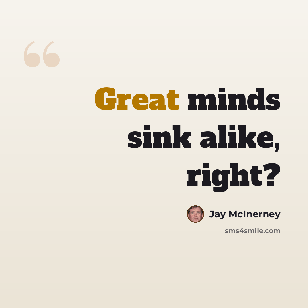 “Great minds sink alike, right?” quote by Jay McInerney